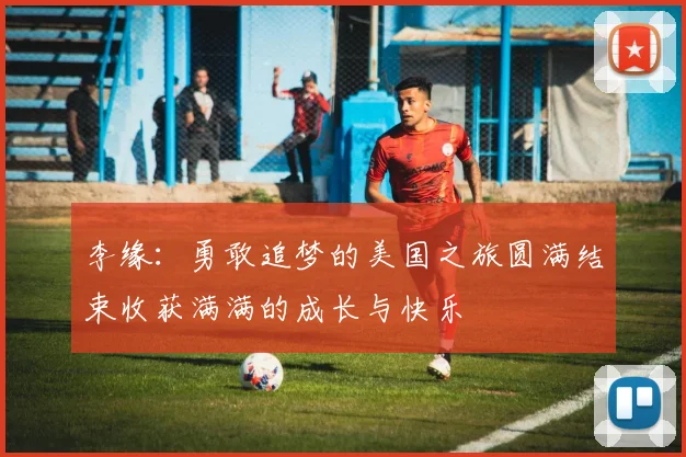 李缘:勇敢追梦的美国之旅圆满结束收获满满的成长与快乐