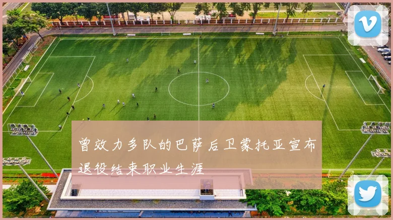 曾效力多队的巴萨后卫蒙托亚宣布退役结束职业生涯